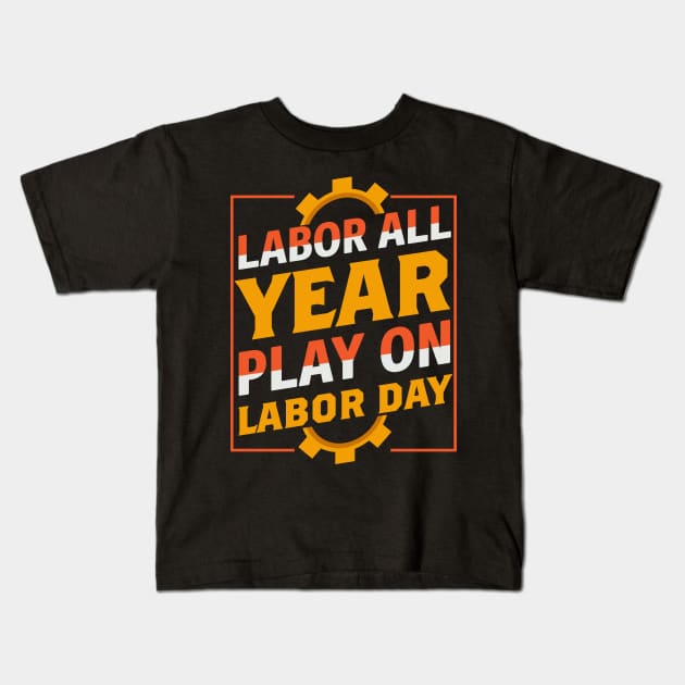 Labor All Year Play On labor Day Kids T-Shirt by luxembourgertreatable